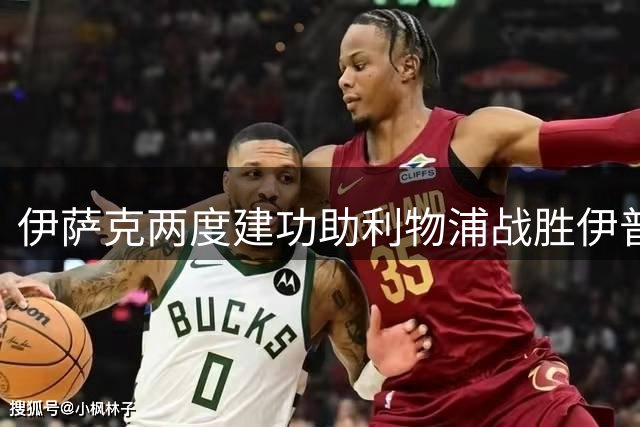 伊萨克两度建功助利物浦战胜伊普斯维奇获评最佳